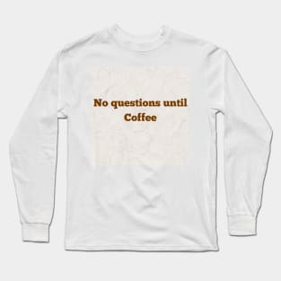 No Questions Until Coffee Long Sleeve T-Shirt